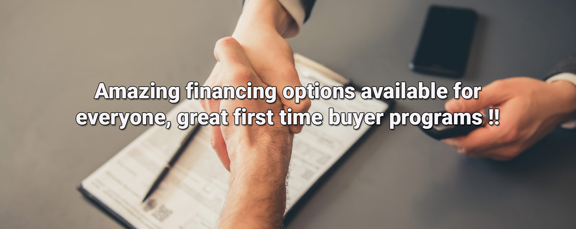 Amazing financing options available for everyone, great first time buyer programs !!